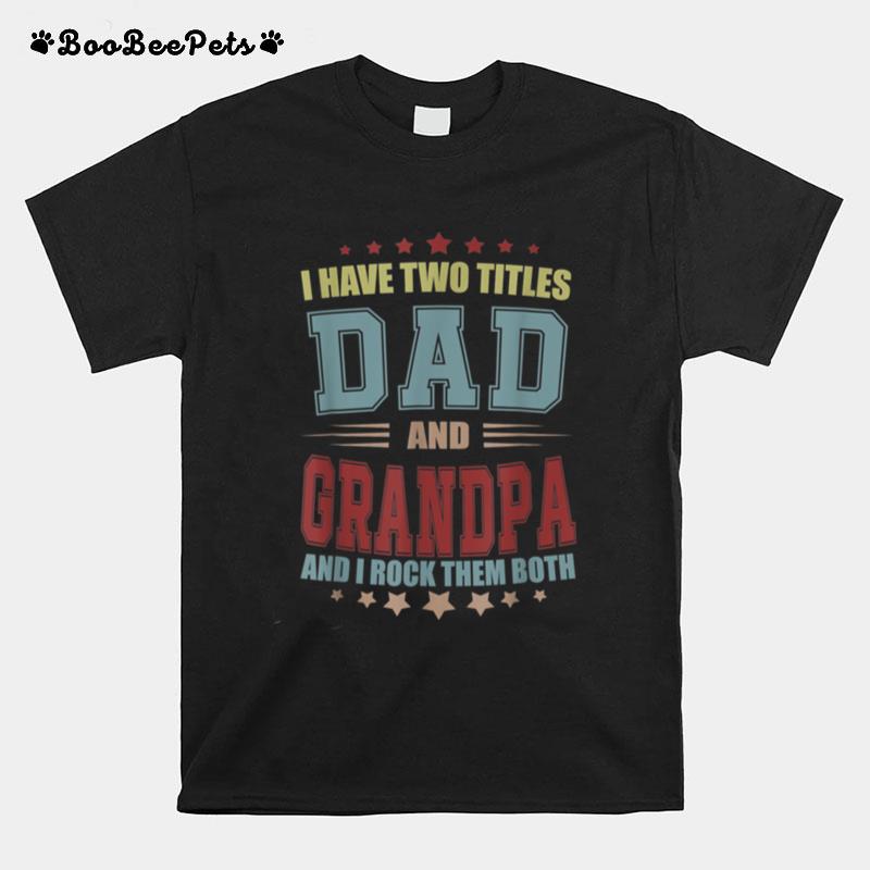 I Have Two Titles Dad And Grandpa Fathers Day T B09Zqbh5Zz T-Shirt