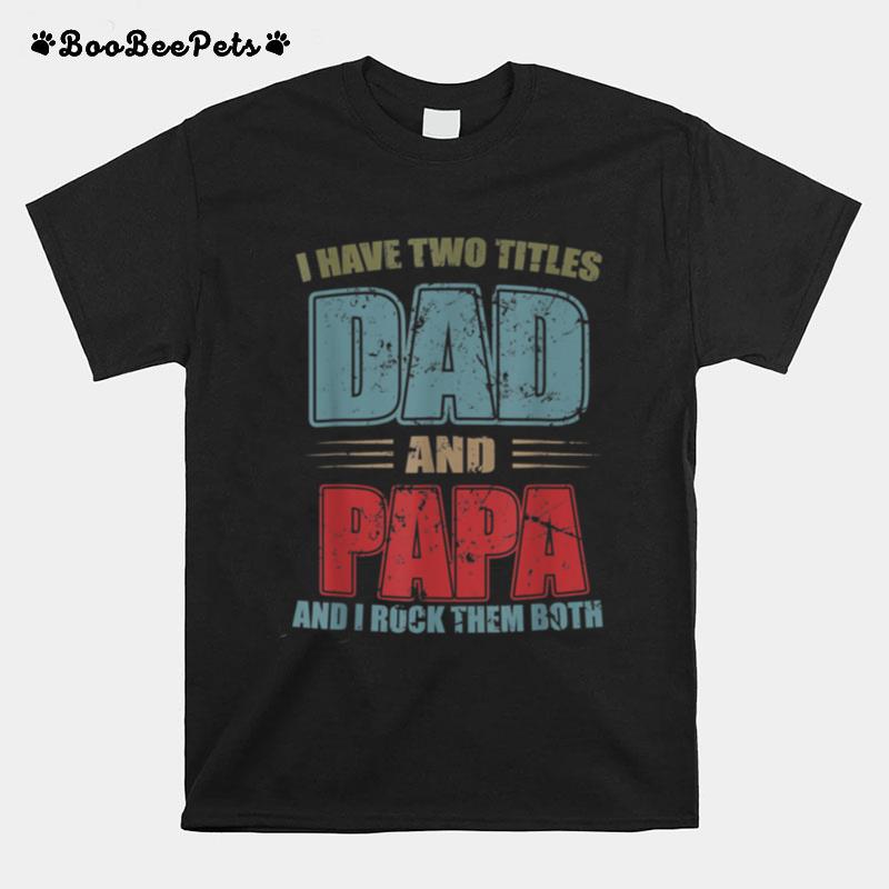 I Have Two Titles Dad And Papa Funny Fathers Day T B09Zq9Nnv5 T-Shirt