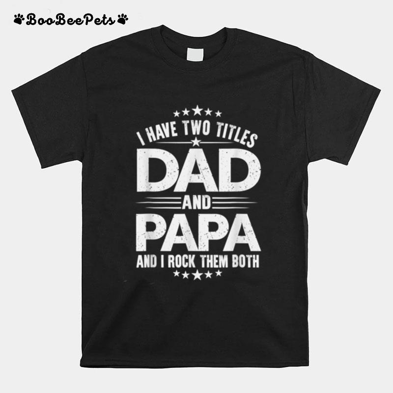 I Have Two Titles Dad And Papa Funny Fathers Day T B09Zq9Z4Pz T-Shirt