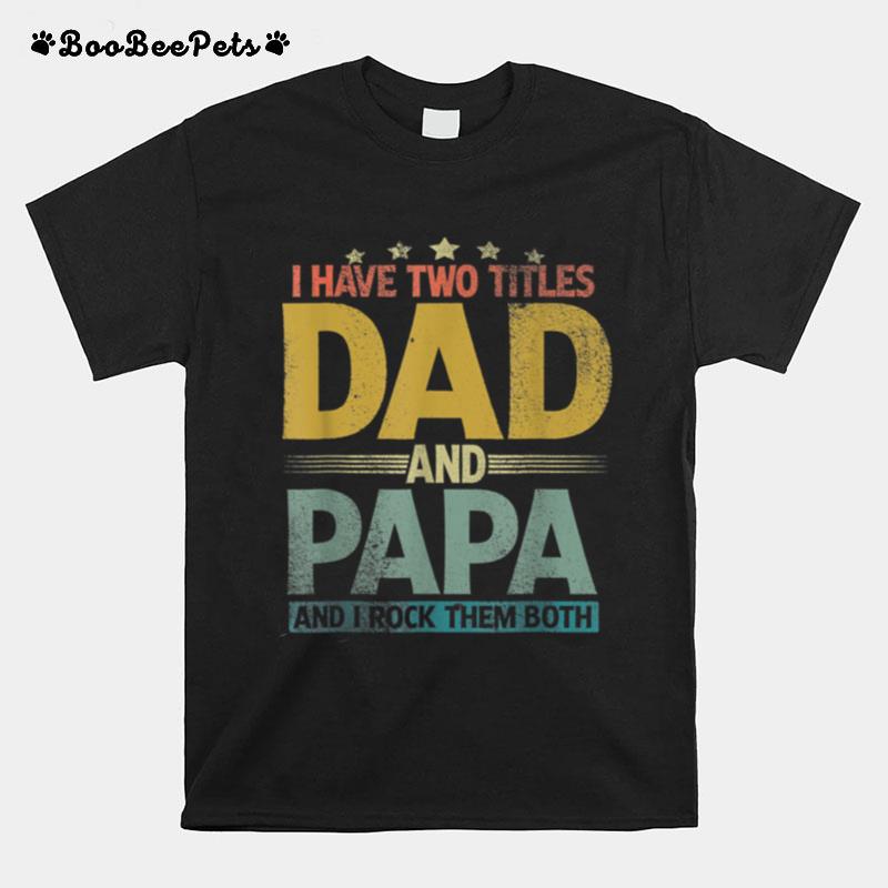I Have Two Titles Dad And Papa Funny Fathers Day T B09Zqb1Cb7 T-Shirt