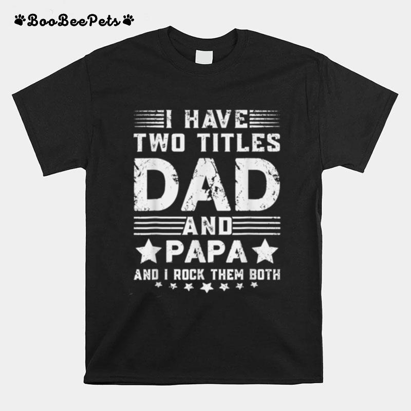 I Have Two Titles Dad And Papa Funny Fathers Day T B09Zqbkcdv T-Shirt