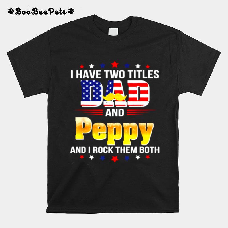 I Have Two Titles Dad And Peppy I Rock Them Both Beer American Flag T-Shirt