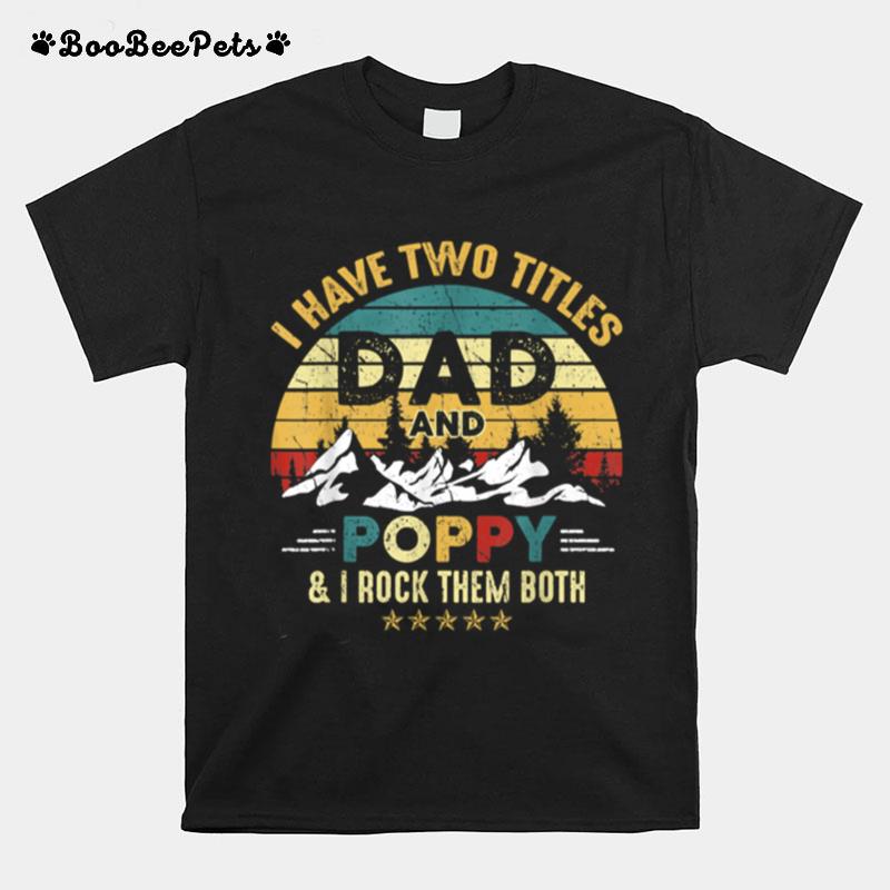 I Have Two Titles Dad And Poppy Fathers Day T-Shirt