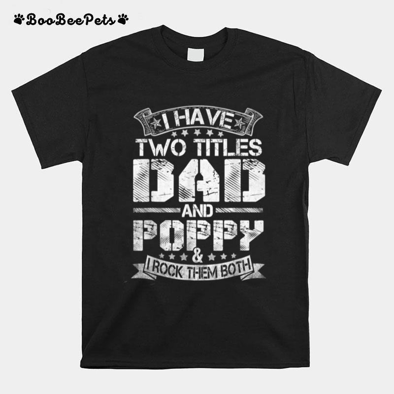 I Have Two Titles Dad And Poppy Tshirt Funny Fathers Day T B09Zq9Xrpr T-Shirt