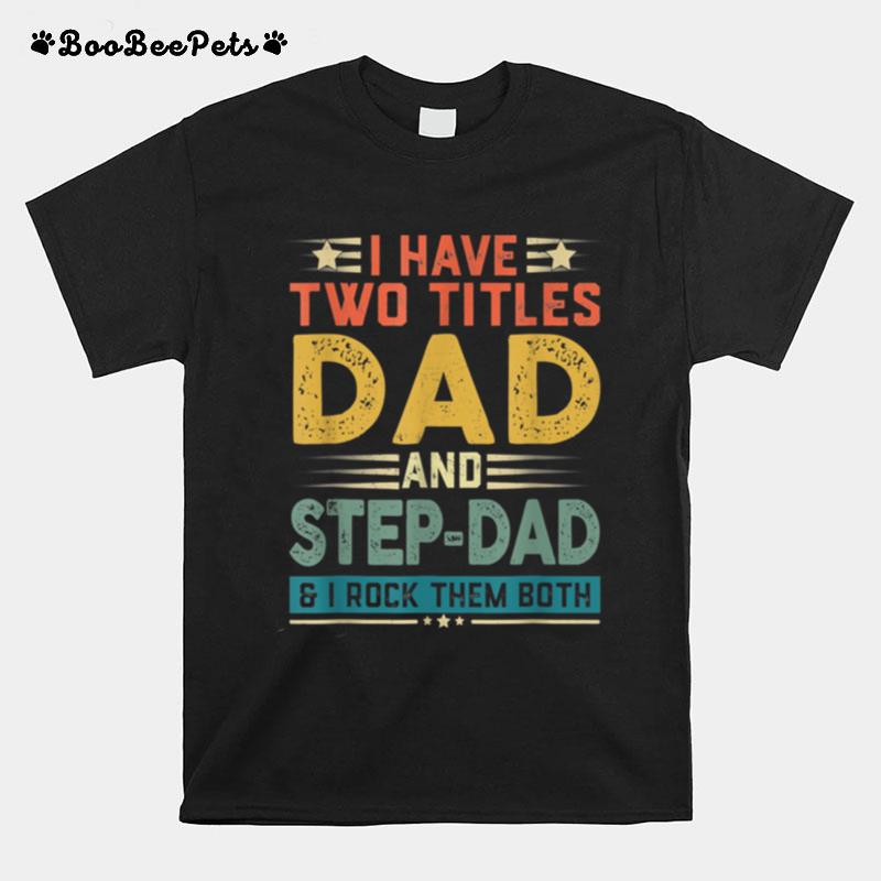 I Have Two Titles Dad And Step Dad Funny Fathers Day Gift T B09Zq9Wk4D T-Shirt