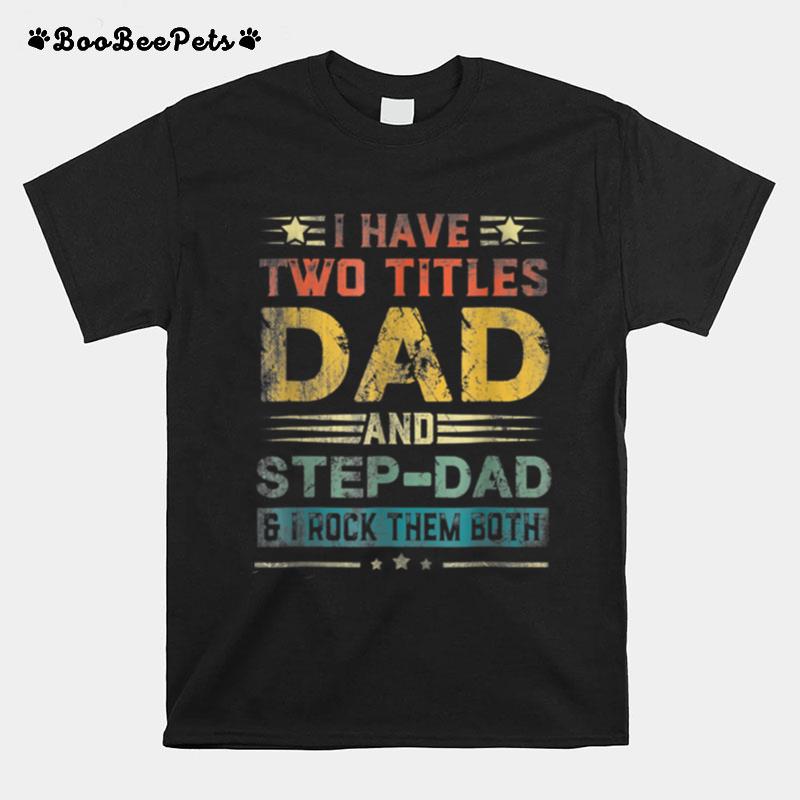 I Have Two Titles Dad And Step Dad Funny Fathers Day Gift T B09Zq9Ztpc T-Shirt