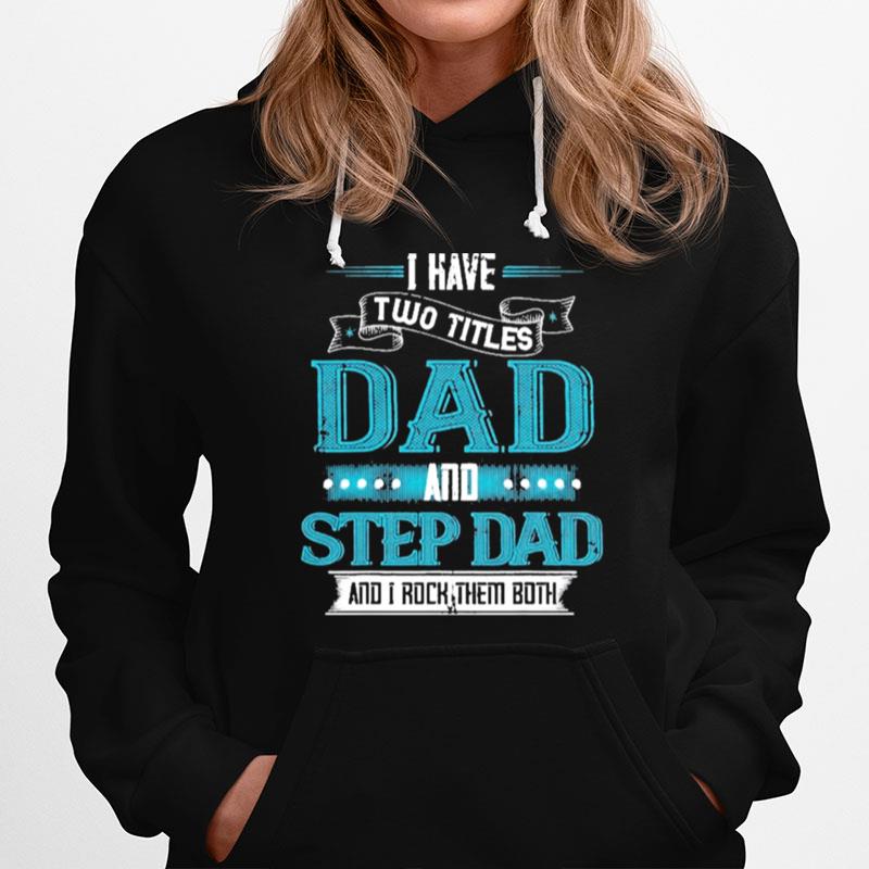 I Have Two Titles Dad And Step Dad Funny Fathers Day Hoodie