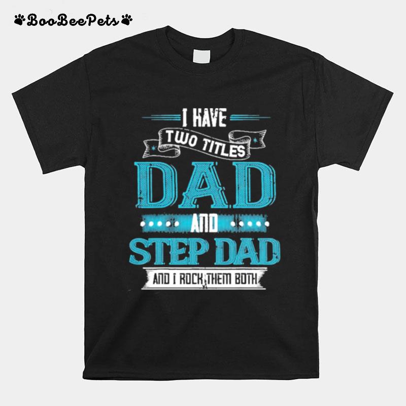 I Have Two Titles Dad And Step Dad Funny Fathers Day T-Shirt