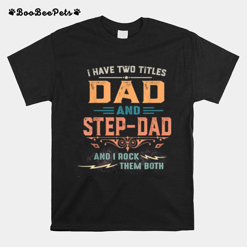 I Have Two Titles Dad And Stepdad Fathers Day T-Shirt