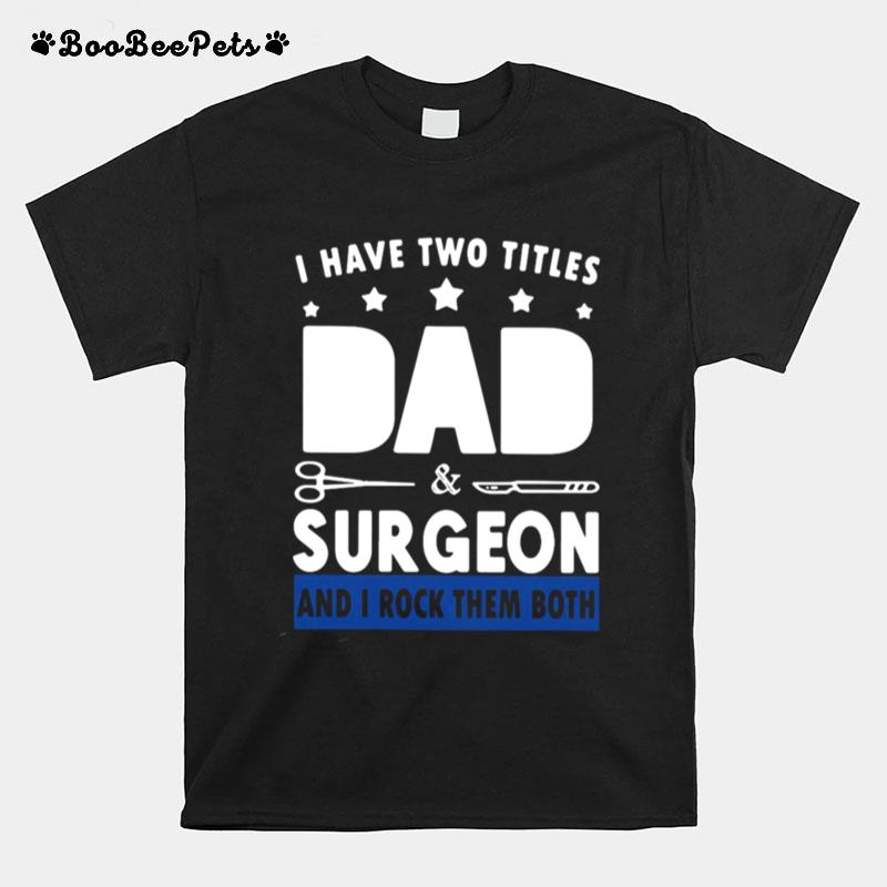 I Have Two Titles Dad And Surgeon And I Rock Them Both T-Shirt