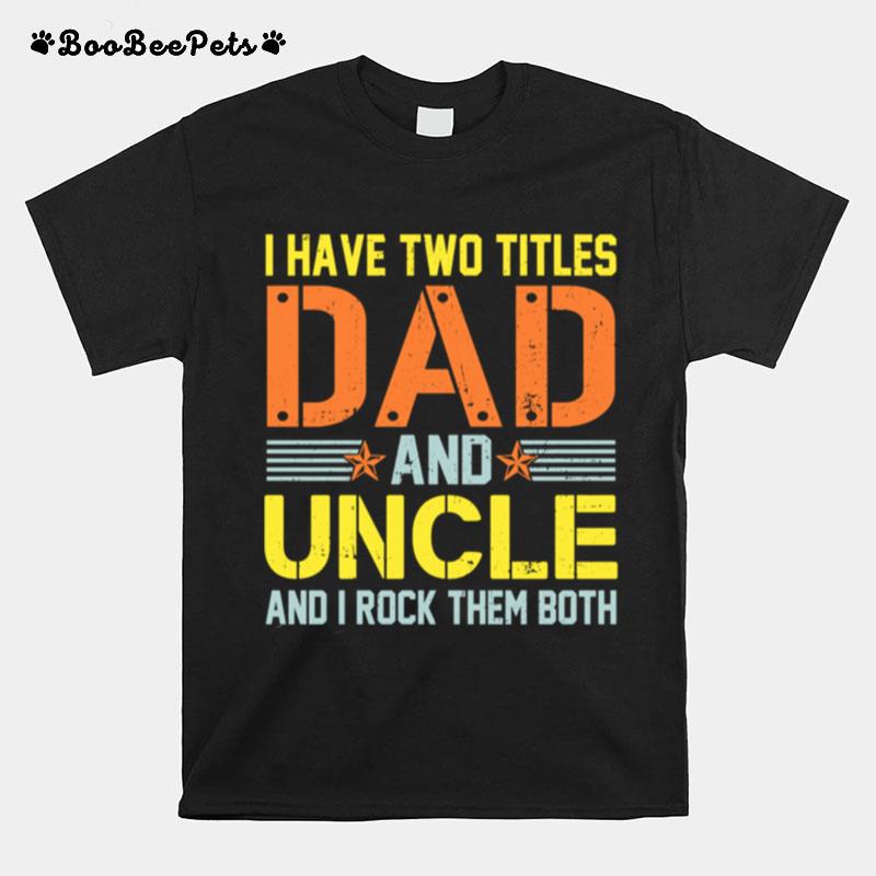 I Have Two Titles Dad And Uncle And I Rock Them Both T-Shirt