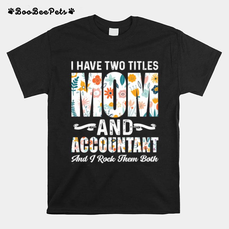 I Have Two Titles Mom And Accountant And I Rock Them Both T-Shirt