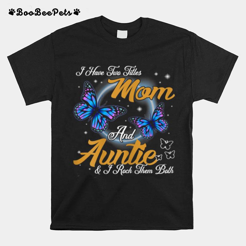 I Have Two Titles Mom And Auntie Auntie T-Shirt