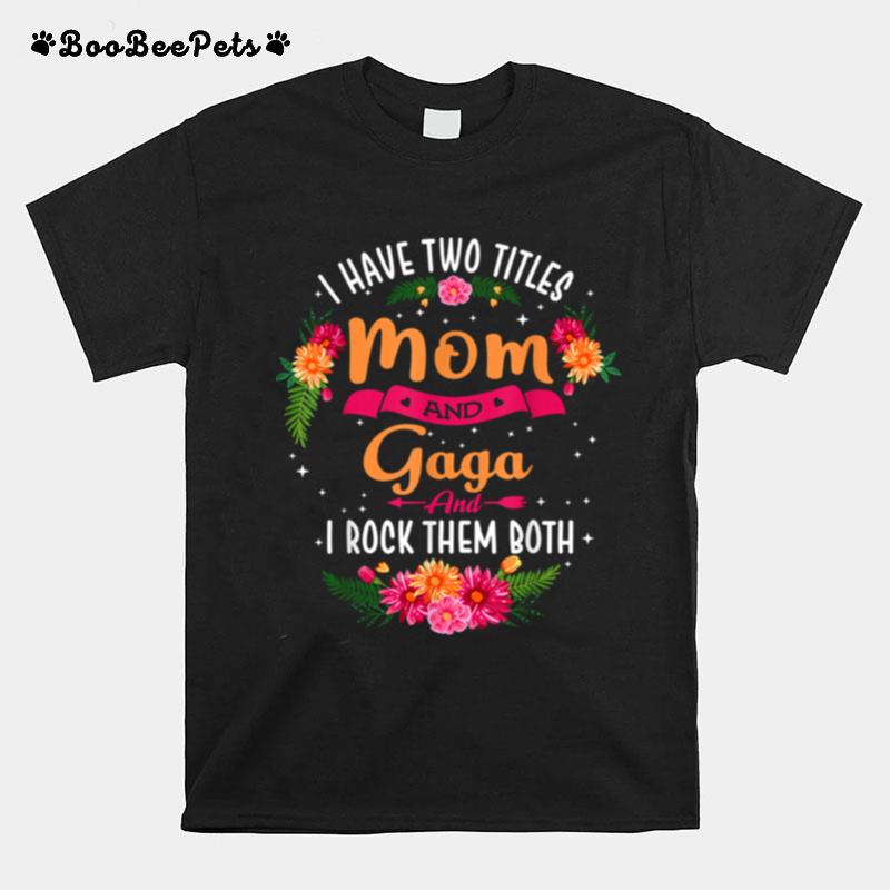 I Have Two Titles Mom And Gaga Mothers Day T-Shirt