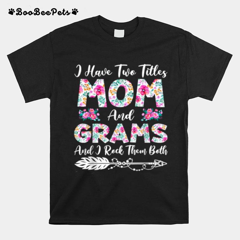 I Have Two Titles Mom And Grams Flowers Mothers Day T-Shirt