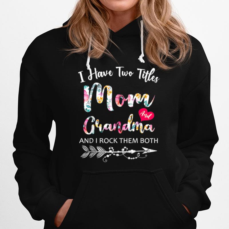 I Have Two Titles Mom And Grandma Floral Mothers Day Hoodie