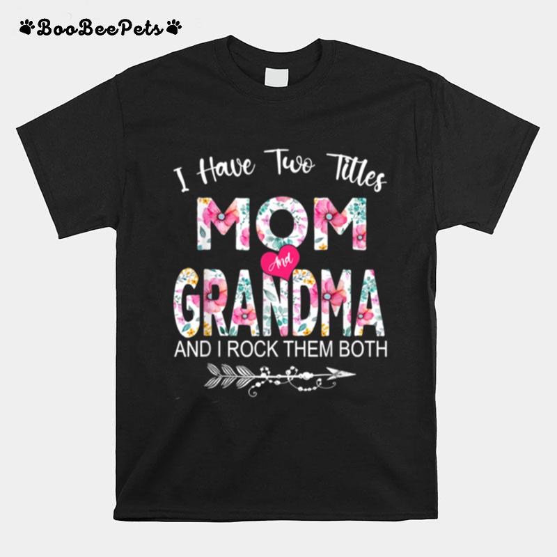 I Have Two Titles Mom And Grandma Flower Mothers Day T-Shirt