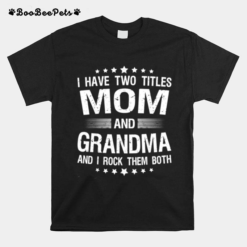 I Have Two Titles Mom And Grandma Mothers Day T-Shirt