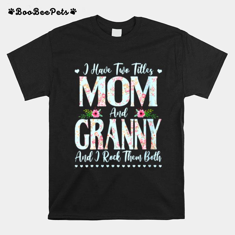 I Have Two Titles Mom And Granny Flowers Mothers Day T-Shirt