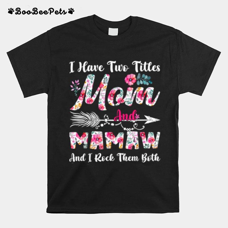 I Have Two Titles Mom And Mamaw Cute Flowers Mothers Day T-Shirt