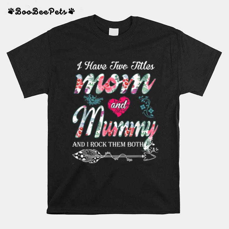 I Have Two Titles Mom And Mummy Floral T-Shirt