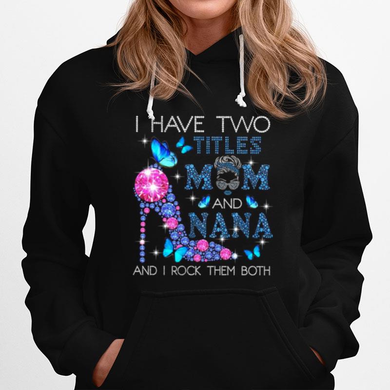 I Have Two Titles Mom And Nana And I Rock Them Both Black Hoodie