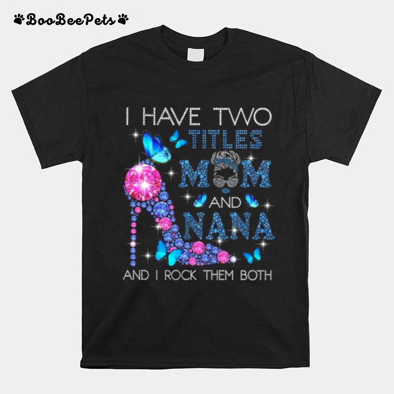 I Have Two Titles Mom And Nana And I Rock Them Both Black T-Shirt