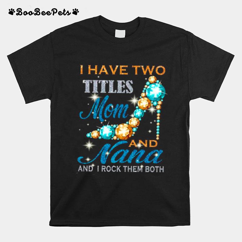 I Have Two Titles Mom And Nana And I Rock Them Both Diamond T-Shirt