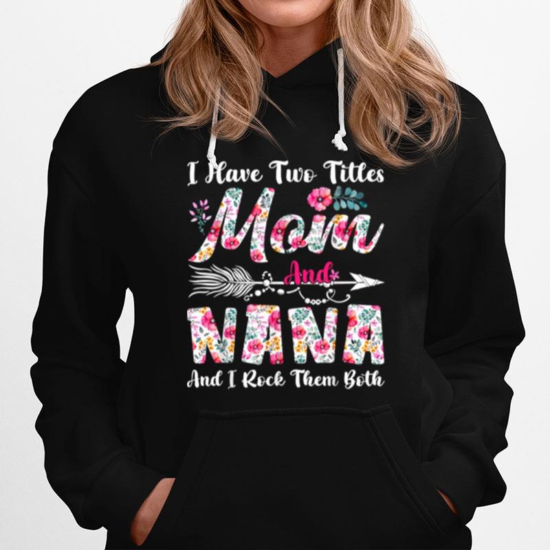 I Have Two Titles Mom And Nana Cute Flowers Mothers Day Hoodie