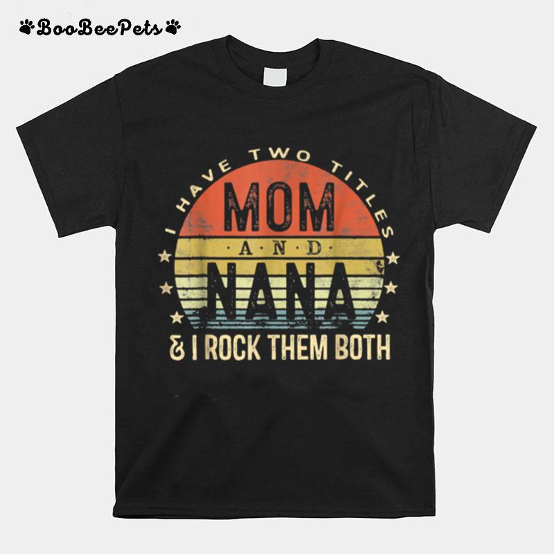 I Have Two Titles Mom And Nana I Rock Them Both Vintage T-Shirt