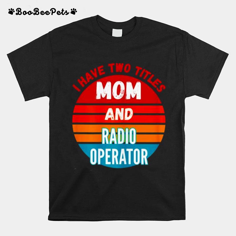 I Have Two Titles Mom And Radio Operator Vintage T-Shirt