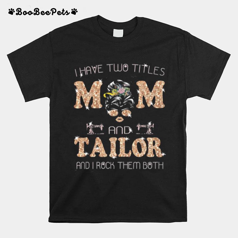 I Have Two Titles Mom And Tailor And I Rock Them Both T-Shirt