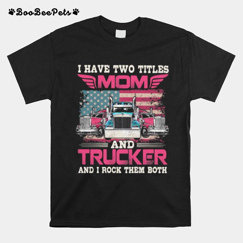I Have Two Titles Mom And Trucker And I Rock Them Both Flag T-Shirt