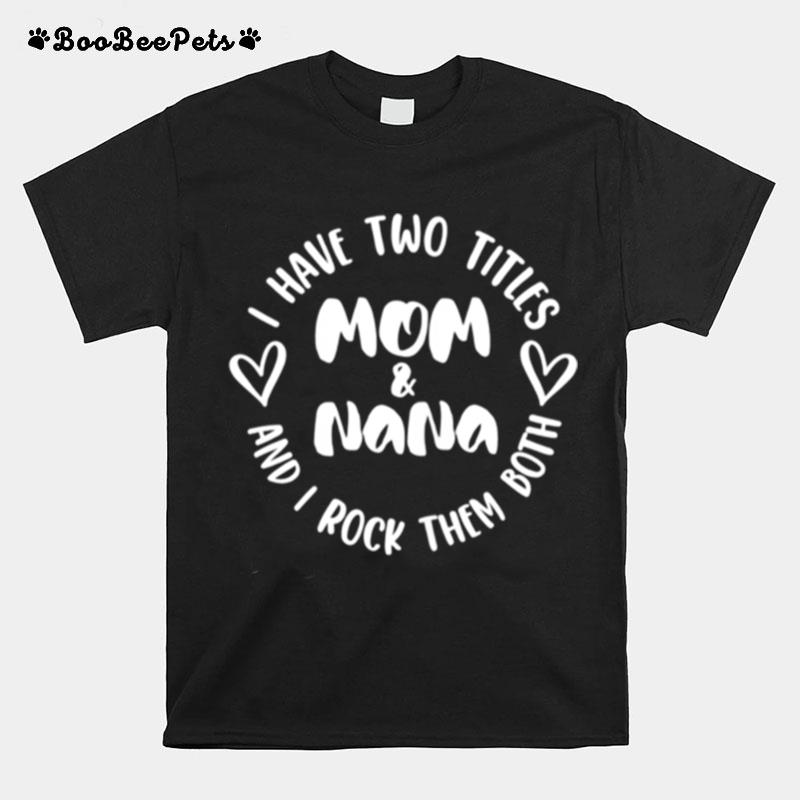 I Have Two Titles Mom Nana And I Rock Them Both T-Shirt