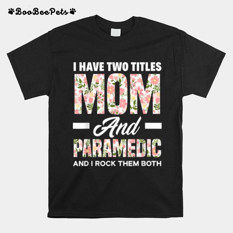 I Have Two Titles Mom Paramedic Mother Paramedic T-Shirt