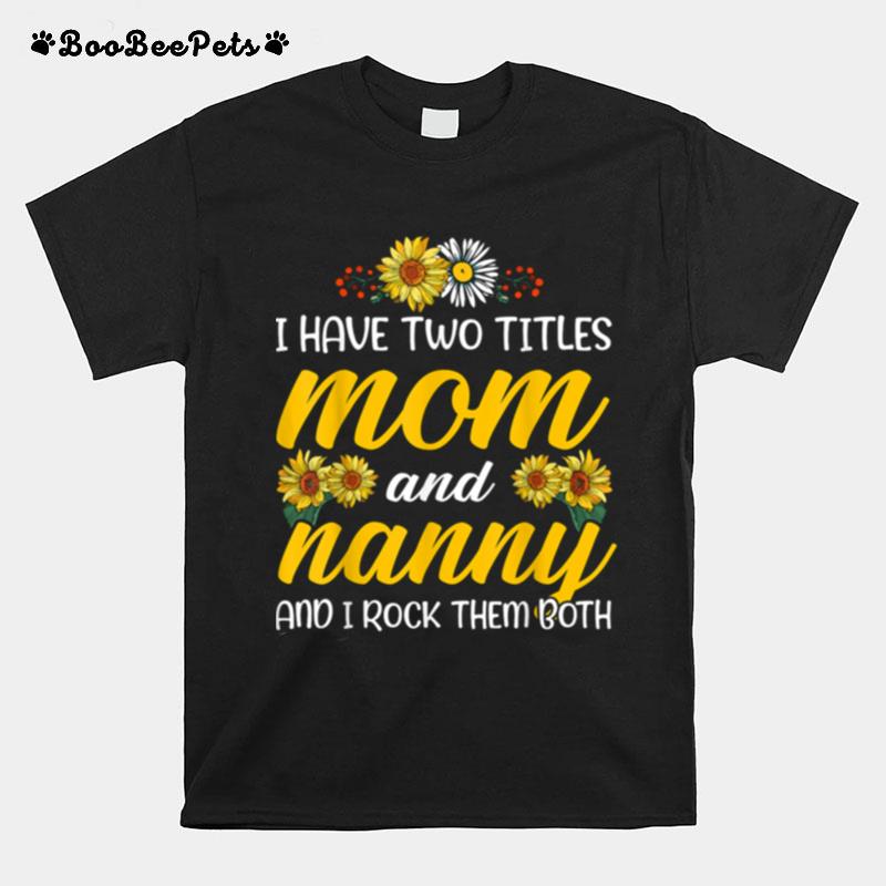 I Have Two Tittles Mom And Nanny Sunflower T-Shirt
