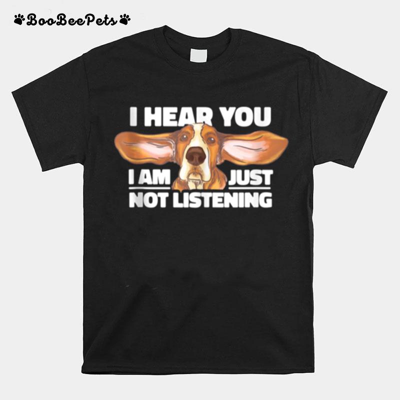 I Hear You Not Listening Dog T-Shirt