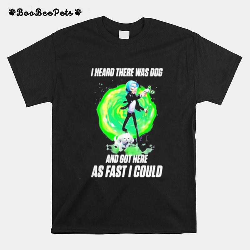 I Heard There Were Dogs And Got Here As Fast As I Could T-Shirt