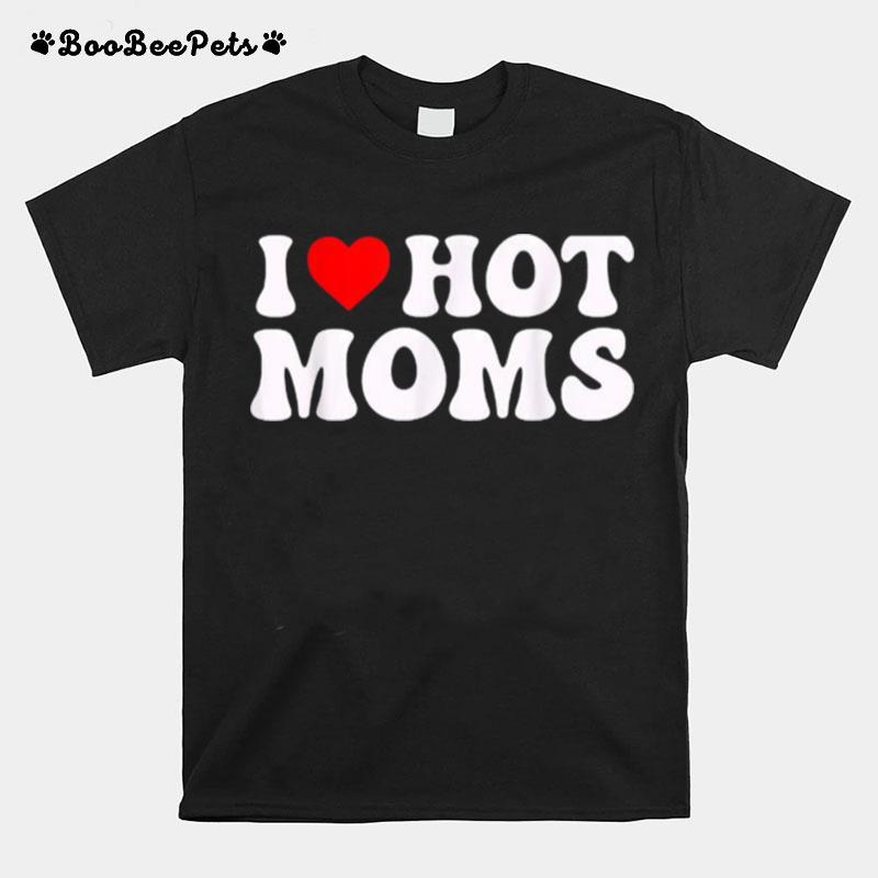 I Heart Hot Moms T-Shirt