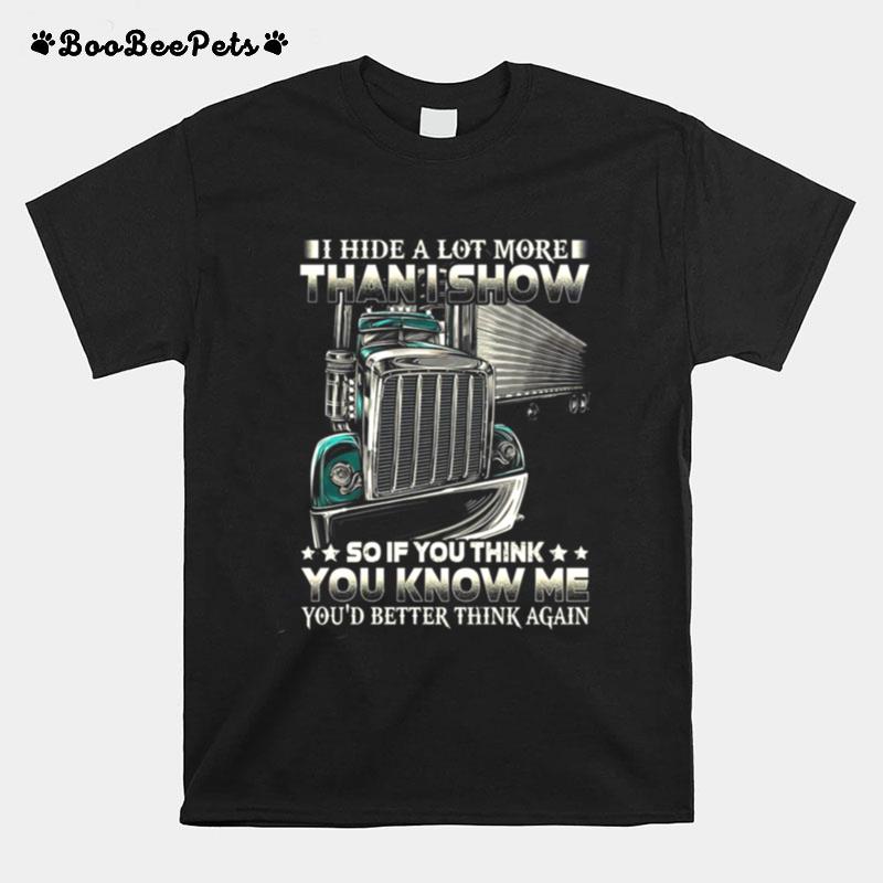 I Hide A Lot More Than I Show So If You Think You Know Me Youd Better Think Again T-Shirt