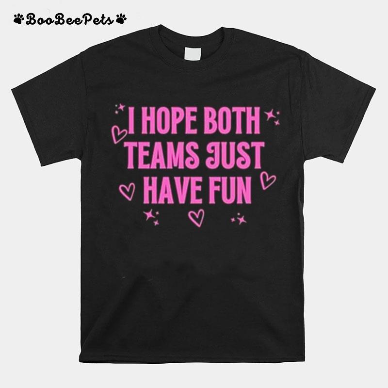 I Hope Both Teams Just Have Fun T-Shirt