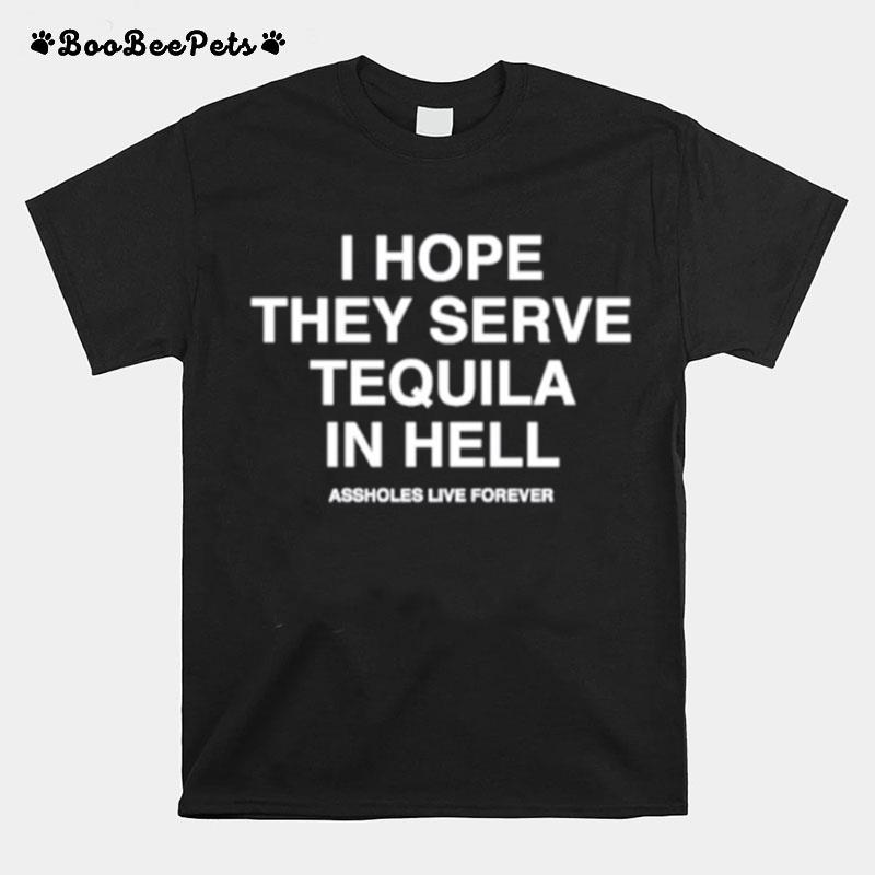 I Hope They Serve Tequila In Hell T-Shirt