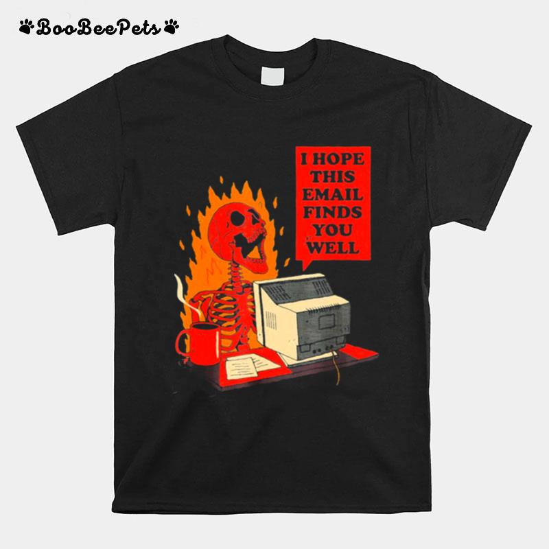 I Hope This Email Finds You Well Skeleton T-Shirt