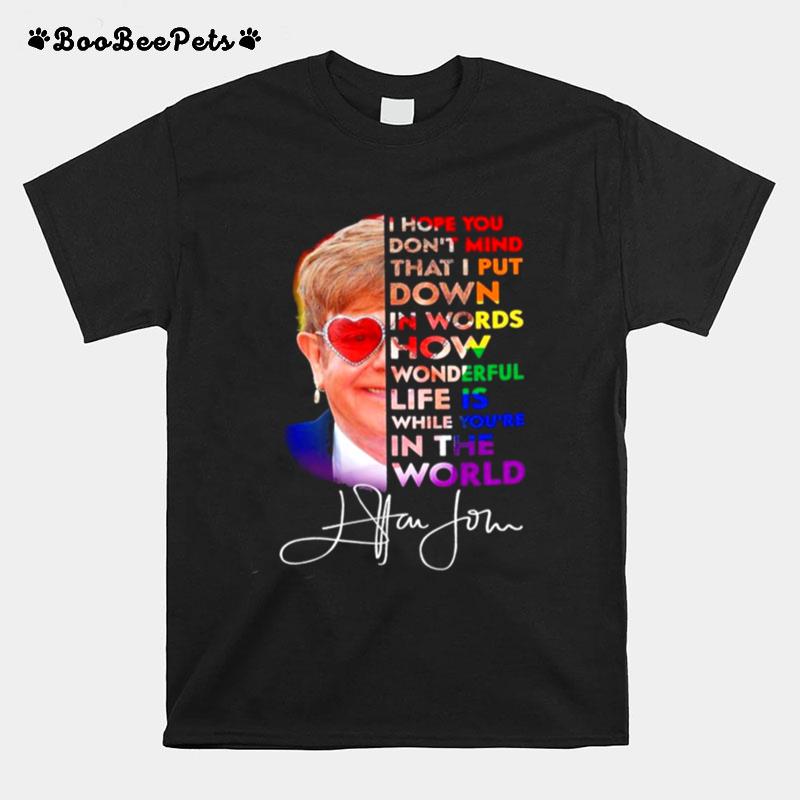I Hope You Dont Mind That I Put Down In Words How Wonderful Life Is Whole Youre In The World T-Shirt