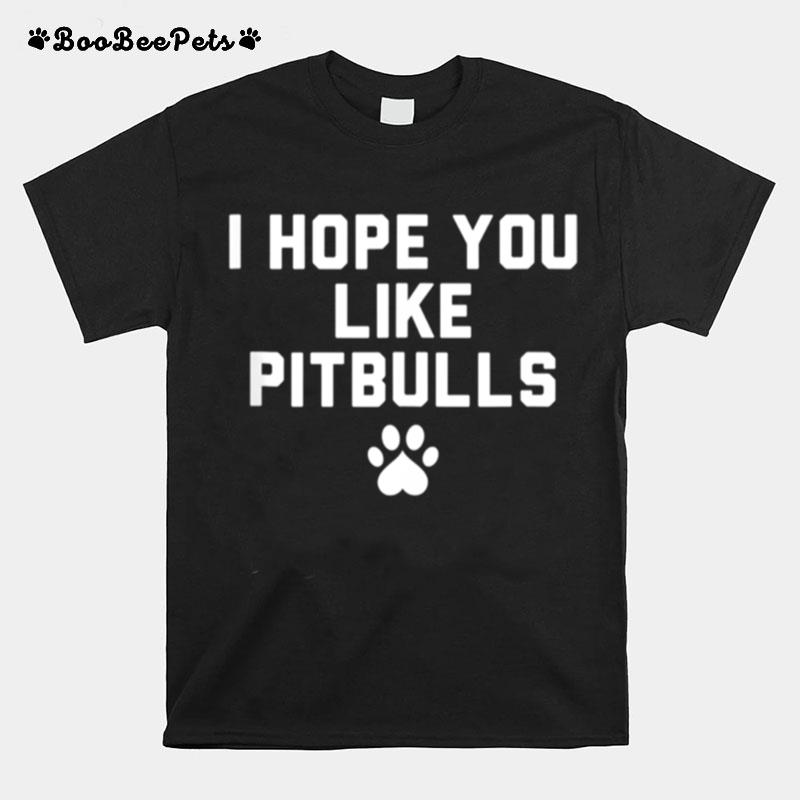 I Hope You Like Pitbulls T-Shirt