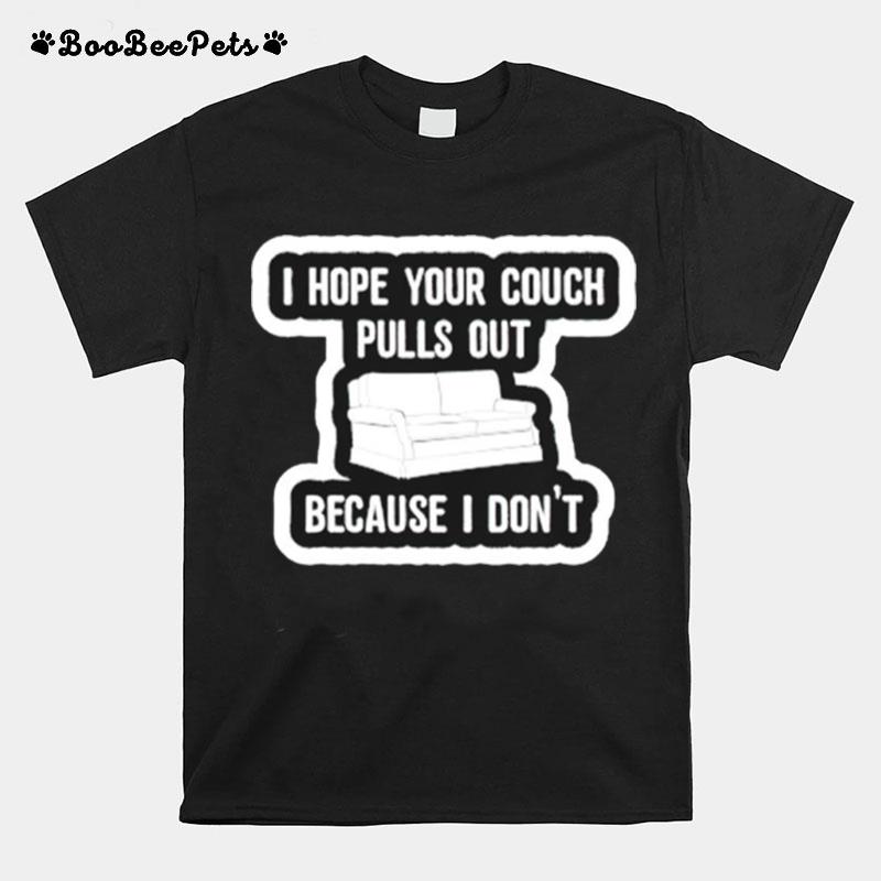 I Hope Your Couch Pulls Out Because I Dont T-Shirt