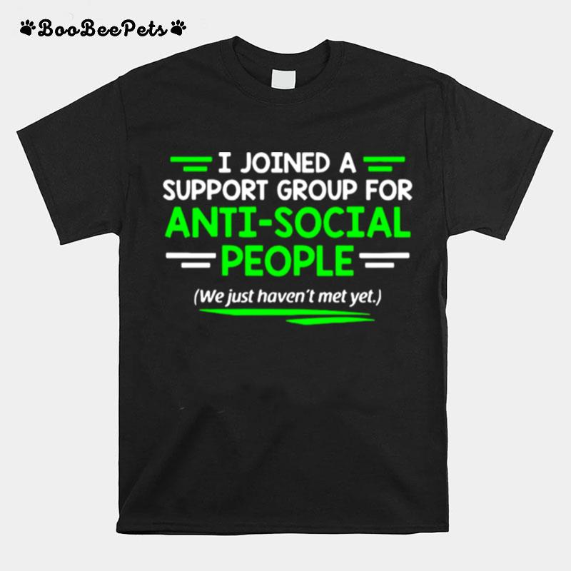 I Joined A Support Group For Anti Social People T-Shirt