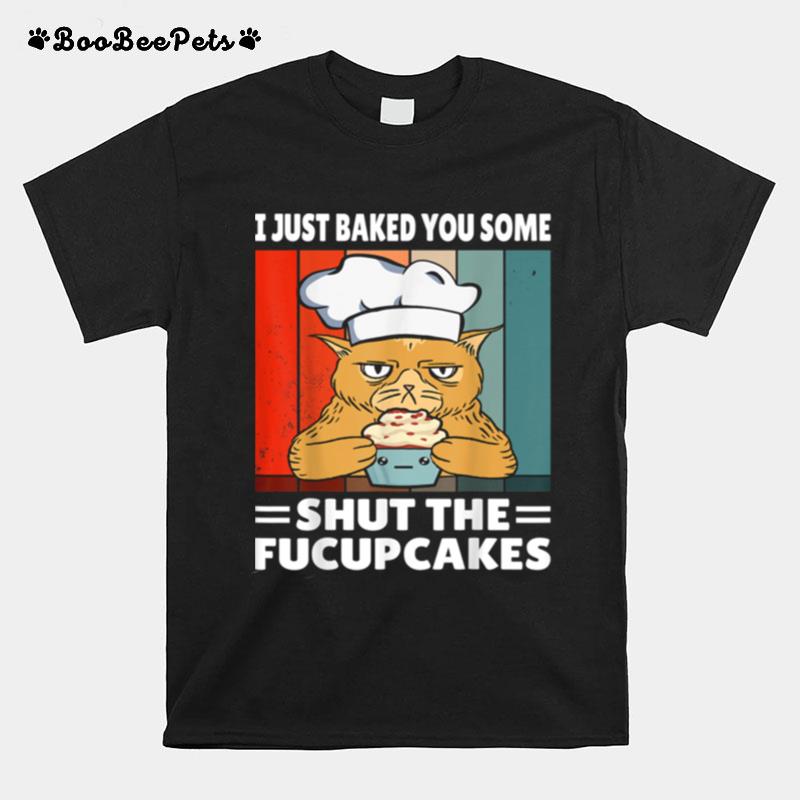 I Just Baked You Some Shut The Fucupcakes Vintage Cat T-Shirt