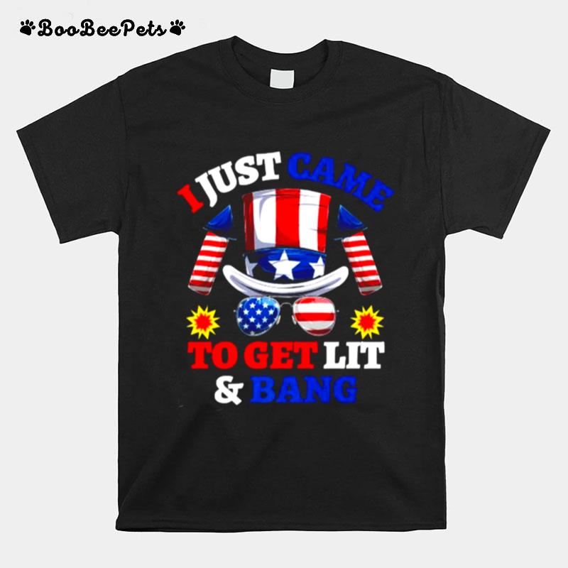 I Just Came To Get Lit Bang Funny 4Th Of July Fireworks T-Shirt