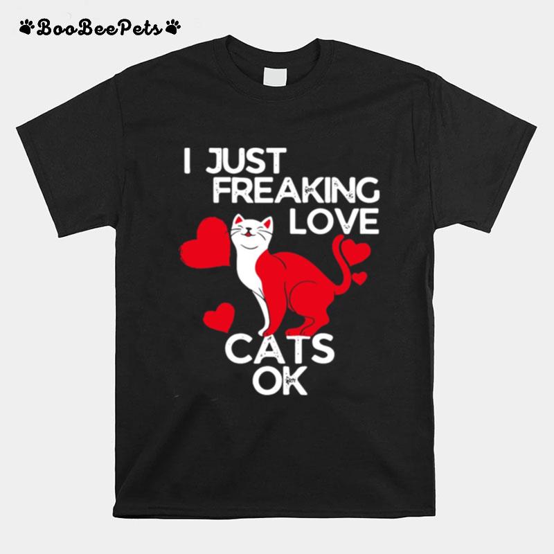 I Just Freaking Love Cats Ok Cats Design T-Shirt